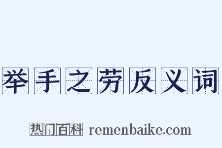 举手之劳反义词是什么意思的图片